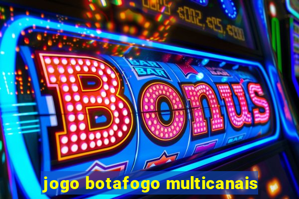 jogo botafogo multicanais